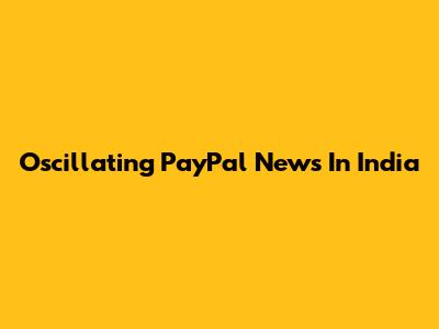 Oscillating PayPal News In India