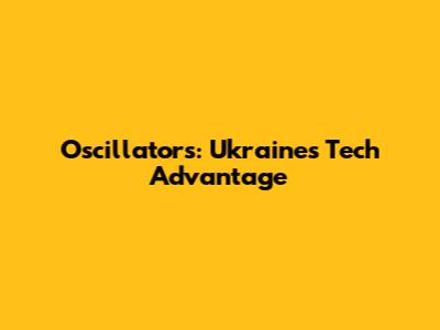 Oscillators: Ukraine's Tech Advantage