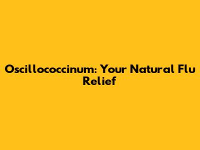 Oscillococcinum: Your Natural Flu Relief