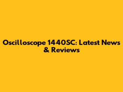 Oscilloscope 1440SC: Latest News & Reviews
