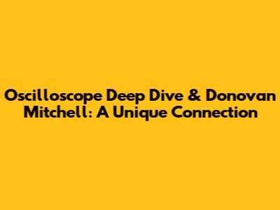 Oscilloscope Deep Dive & Donovan Mitchell: A Unique Connection