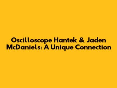 Oscilloscope Hantek & Jaden McDaniels: A Unique Connection