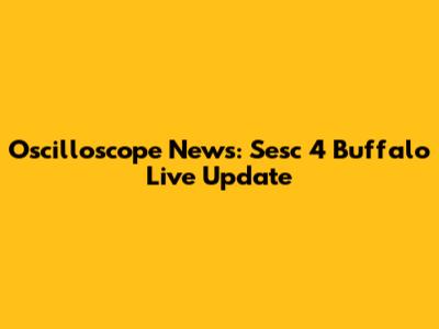 Oscilloscope News: Sesc 4 Buffalo Live Update