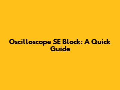 Oscilloscope SE Block: A Quick Guide