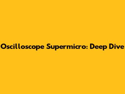 Oscilloscope Supermicro: Deep Dive