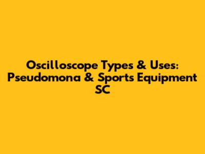 Oscilloscope Types & Uses: Pseudomona & Sports Equipment SC