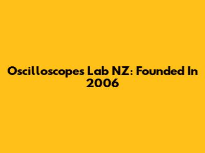 Oscilloscopes Lab NZ: Founded In 2006