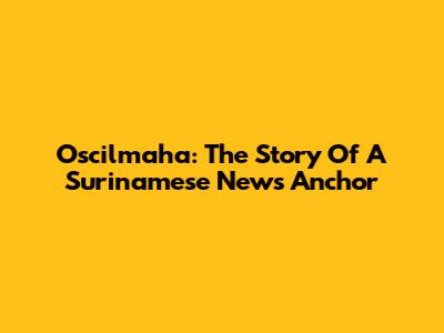 Oscilmaha: The Story Of A Surinamese News Anchor