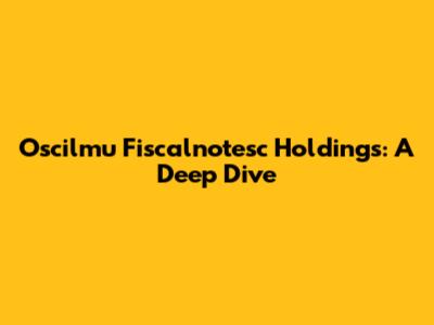 Oscilmu Fiscalnotesc Holdings: A Deep Dive