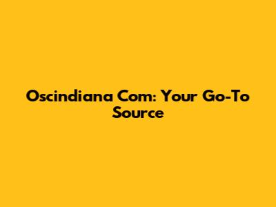 Oscindiana Com: Your Go-To Source