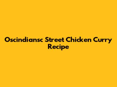 Oscindiansc Street Chicken Curry Recipe