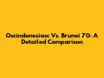 Oscindonesiasc Vs. Brunei 70: A Detailed Comparison