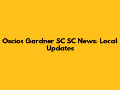 Oscio's Gardner SC SC News: Local Updates