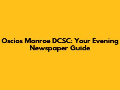 Oscio's Monroe DCSC: Your Evening Newspaper Guide