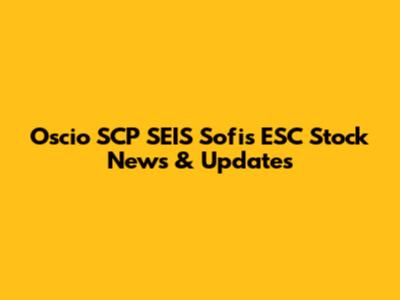Oscio SCP SEIS Sofis ESC Stock News & Updates