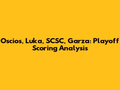 Oscios, Luka, SCSC, Garza: Playoff Scoring Analysis