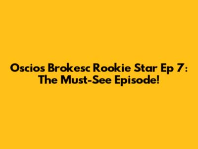 Oscios Brokesc Rookie Star Ep 7: The Must-See Episode!