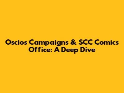 Oscios Campaigns & SCC Comics Office: A Deep Dive
