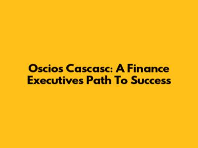 Oscios Cascasc: A Finance Executive's Path To Success