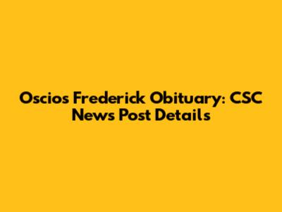 Oscios Frederick Obituary: CSC News Post Details