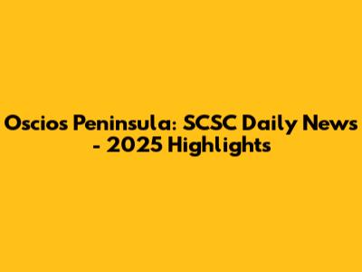 Oscios Peninsula: SCSC Daily News - 2025 Highlights