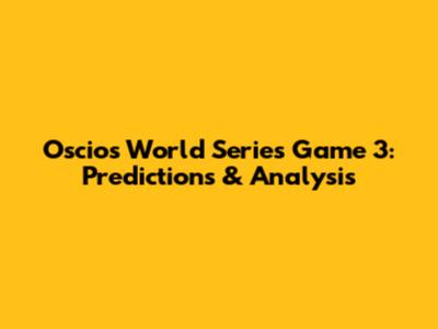 Oscios World Series Game 3: Predictions & Analysis