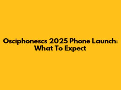 Osciphonesc's 2025 Phone Launch: What To Expect