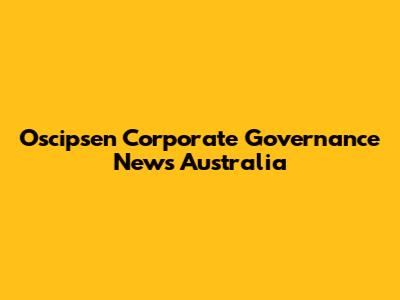 Oscipsen Corporate Governance News Australia