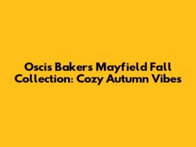Oscis Bakers Mayfield Fall Collection: Cozy Autumn Vibes