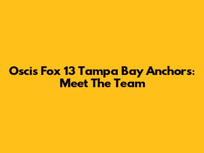 Oscis Fox 13 Tampa Bay Anchors: Meet The Team