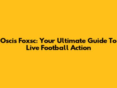 Oscis Foxsc: Your Ultimate Guide To Live Football Action
