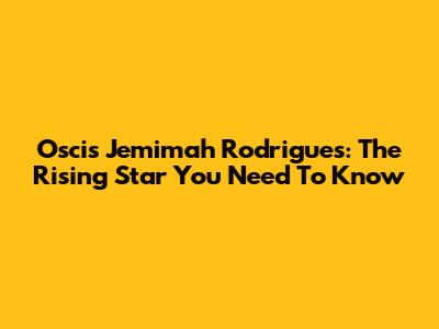 Oscis Jemimah Rodrigues: The Rising Star You Need To Know