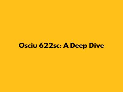 Osciu 622sc: A Deep Dive