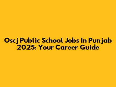 Oscj Public School Jobs In Punjab 2025: Your Career Guide
