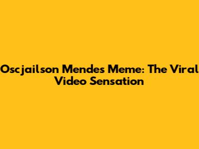 Oscjailson Mendes Meme: The Viral Video Sensation