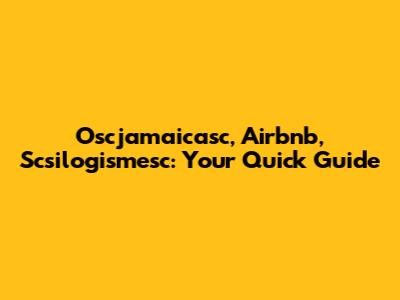 Oscjamaicasc, Airbnb, Scsilogismesc: Your Quick Guide