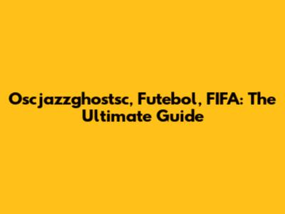 Oscjazzghostsc, Futebol, FIFA: The Ultimate Guide