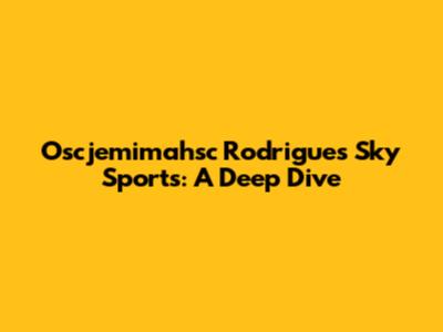 Oscjemimahsc Rodrigues Sky Sports: A Deep Dive