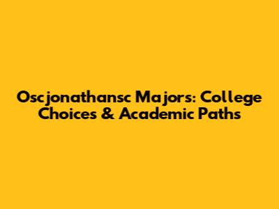 Oscjonathansc Majors: College Choices & Academic Paths