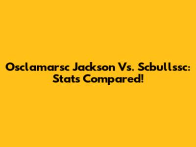 Osclamarsc Jackson Vs. Scbullssc: Stats Compared!
