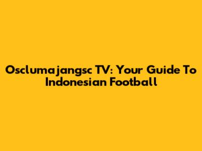 Osclumajangsc TV: Your Guide To Indonesian Football