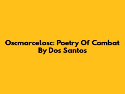 Oscmarcelosc: Poetry Of Combat By Dos Santos