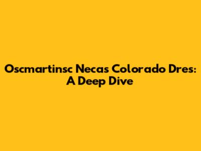 Oscmartinsc Necas Colorado Dres: A Deep Dive
