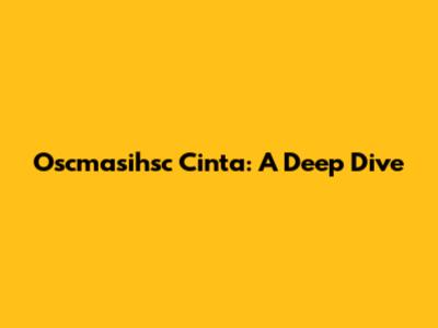 Oscmasihsc Cinta: A Deep Dive