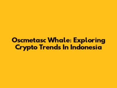 Oscmetasc Whale: Exploring Crypto Trends In Indonesia