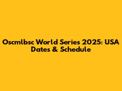 Oscmlbsc World Series 2025: USA Dates & Schedule