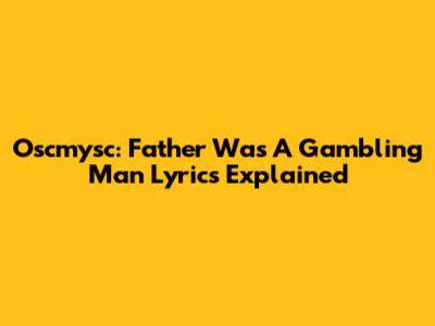 Oscmysc: "Father Was A Gambling Man" Lyrics Explained