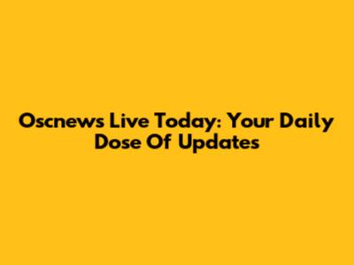 Oscnews Live Today: Your Daily Dose Of Updates