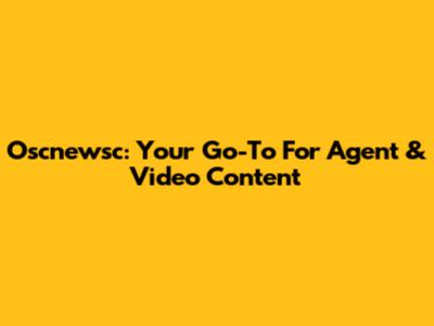 Oscnewsc: Your Go-To For Agent & Video Content