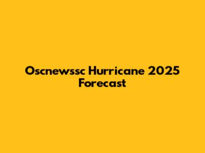Oscnewssc Hurricane 2025 Forecast